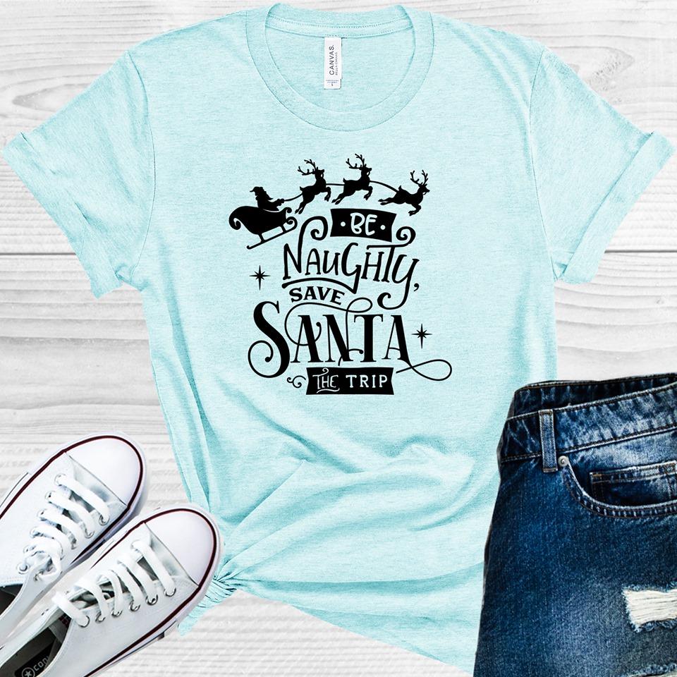 Be Naughty Save Santa The Trip Graphic Tee Graphic Tee