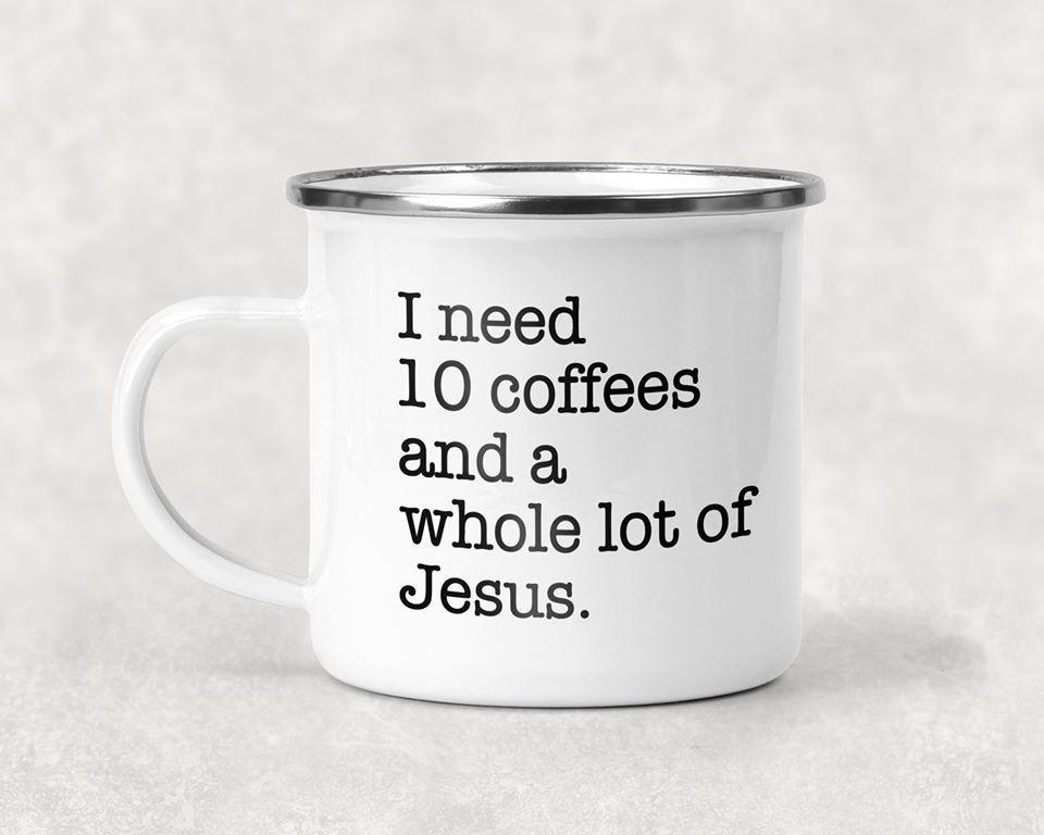 I Need 10 Coffees And A Whole Lot Of Jesus Mug Coffee