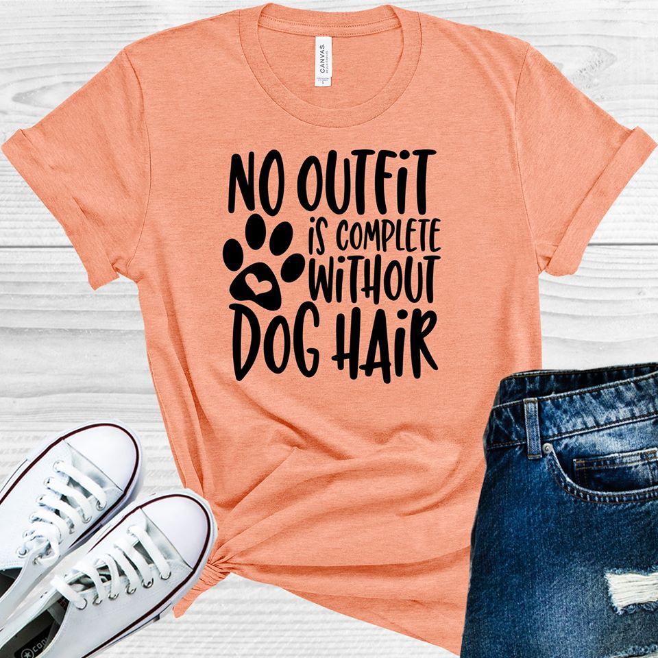 No Outfit Is Complete Without Dog Hair Graphic Tee Graphic Tee