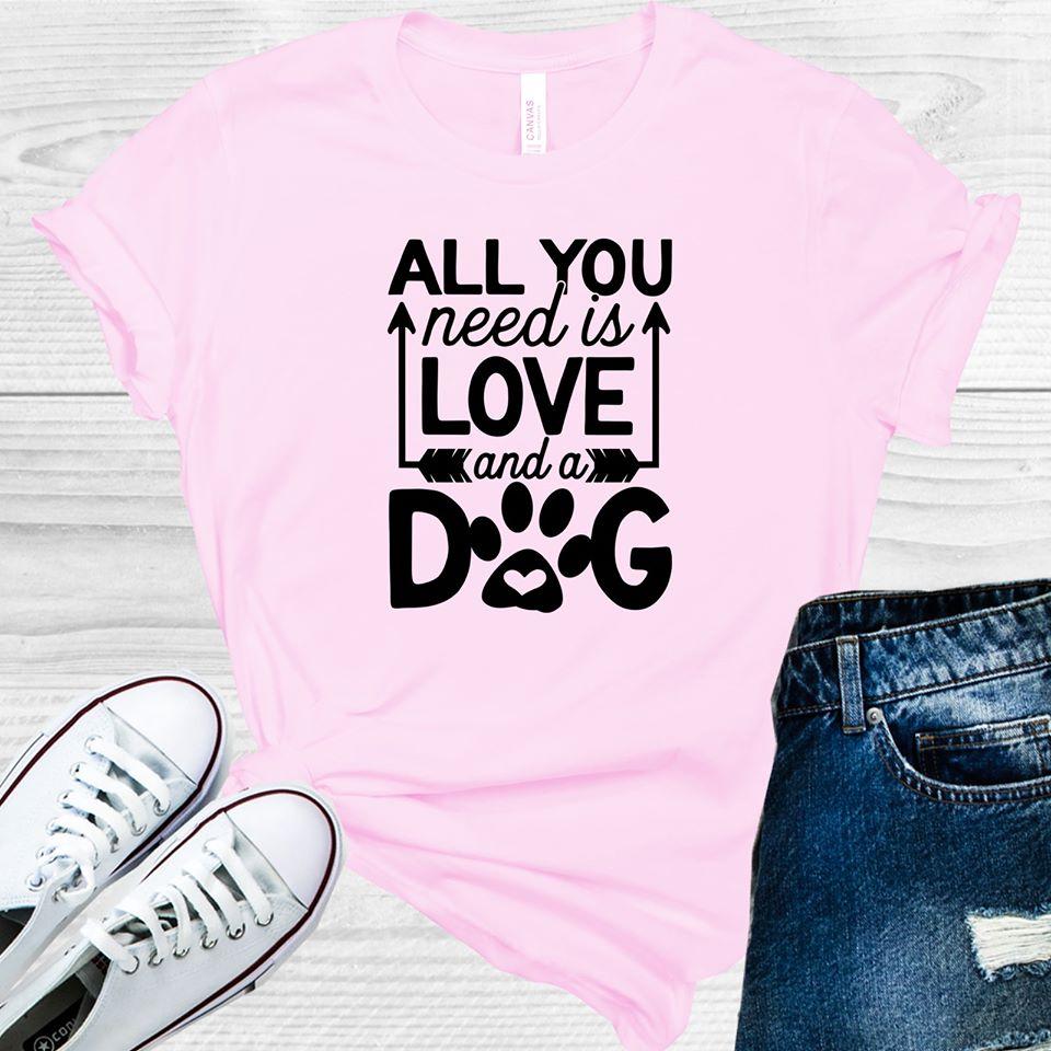 All You Need Is Love And A Dog Graphic Tee Graphic Tee