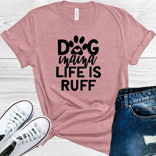 Dog Mama Life Is Ruff Graphic Tee Graphic Tee
