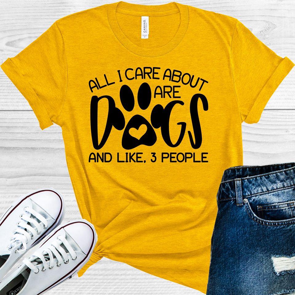 All I Care About Are Dogs And Like 3 People Graphic Tee Graphic Tee
