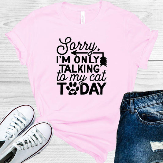 Sorry Im Only Talking To My Cat Today Graphic Tee Graphic Tee