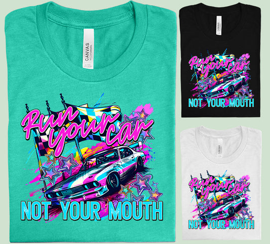 Run Your Car Not Your Mouth Graphic Tee