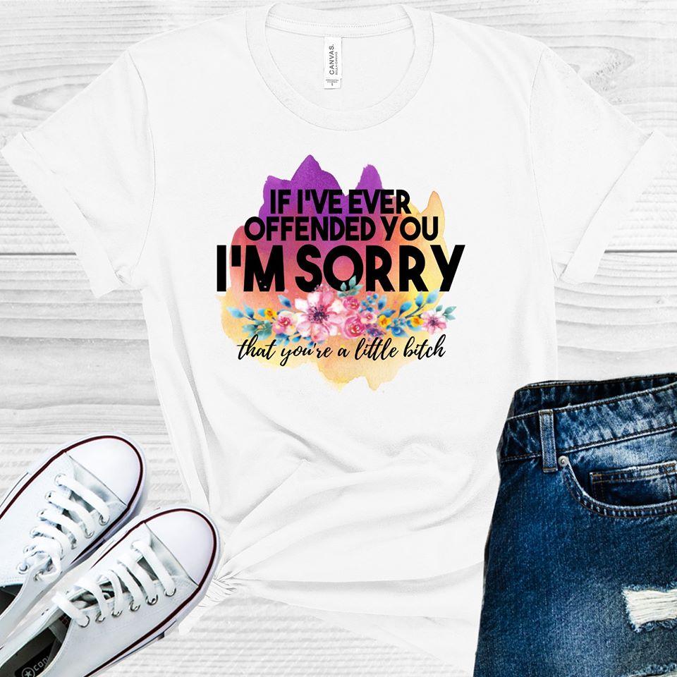 If Ive Ever Offended You Graphic Tee Graphic Tee