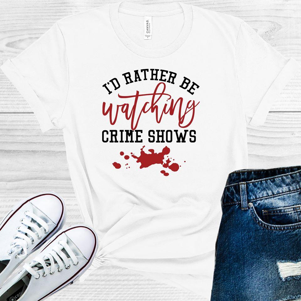 Id Rather Be Watching Crime Shows Graphic Tee Graphic Tee