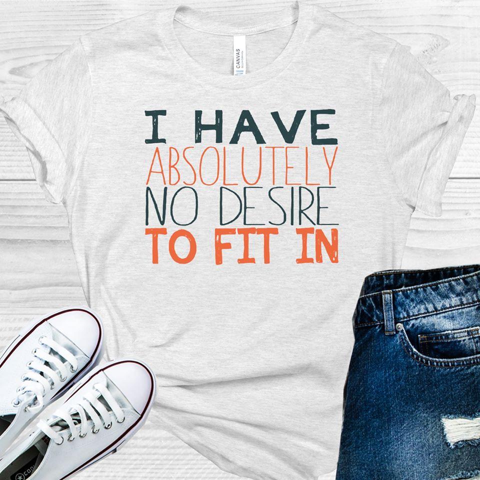 I Have Absolutely No Desire To Fit In Graphic Tee Graphic Tee
