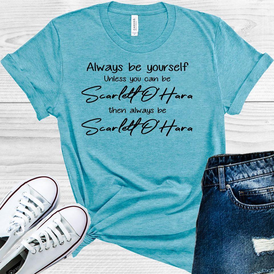 Always Be Yourself Unless You Can Scarlett Ohara Graphic Tee Graphic Tee