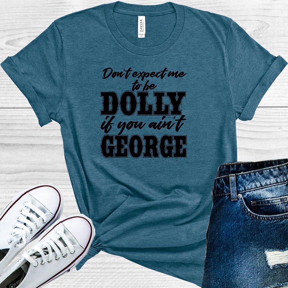 Dont Expect Me To Be Dolly If You Aint George Graphic Tee Graphic Tee