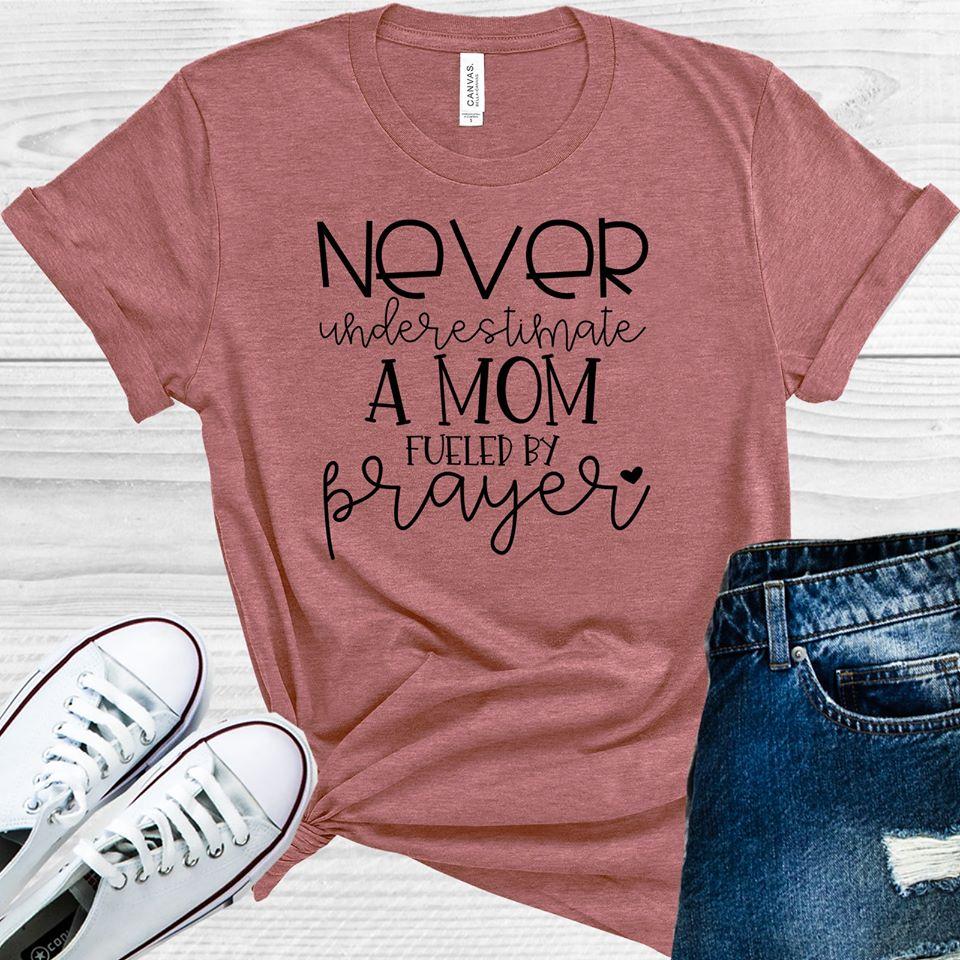 Never Underestimate A Mom Fueled By Prayer Graphic Tee Graphic Tee