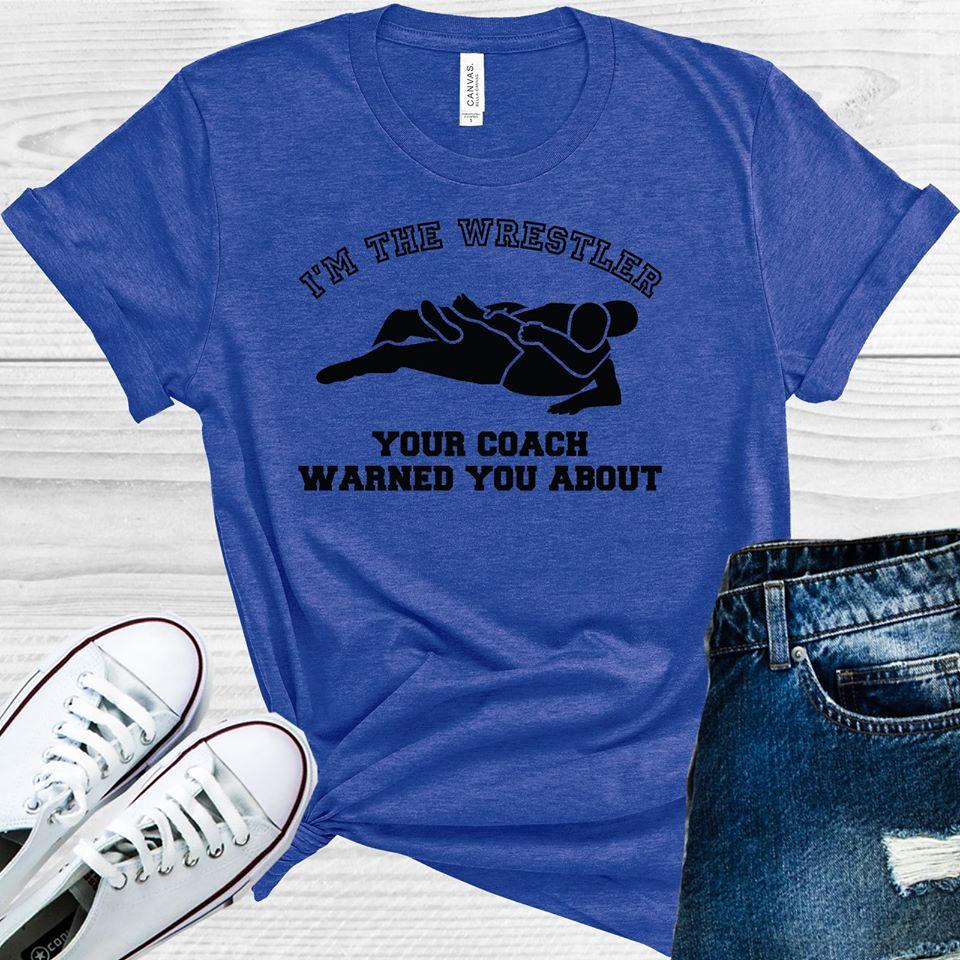Im The Wrestler Your Coach Warned You About Graphic Tee Graphic Tee