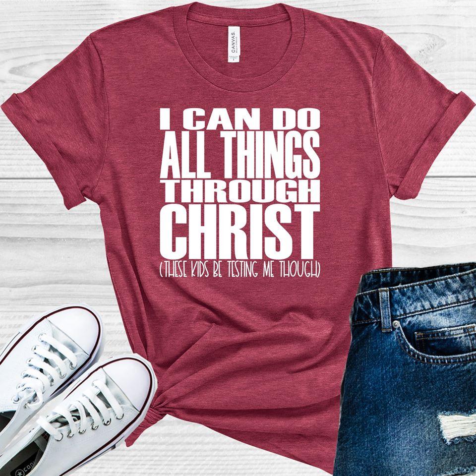 I Can Do All Things Through Christ These Kids Be Testing Me Though Graphic Tee Graphic Tee