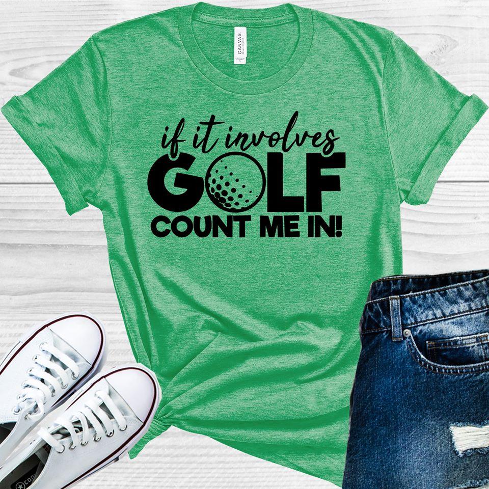 If It Involves Golf Count Me In Graphic Tee Graphic Tee