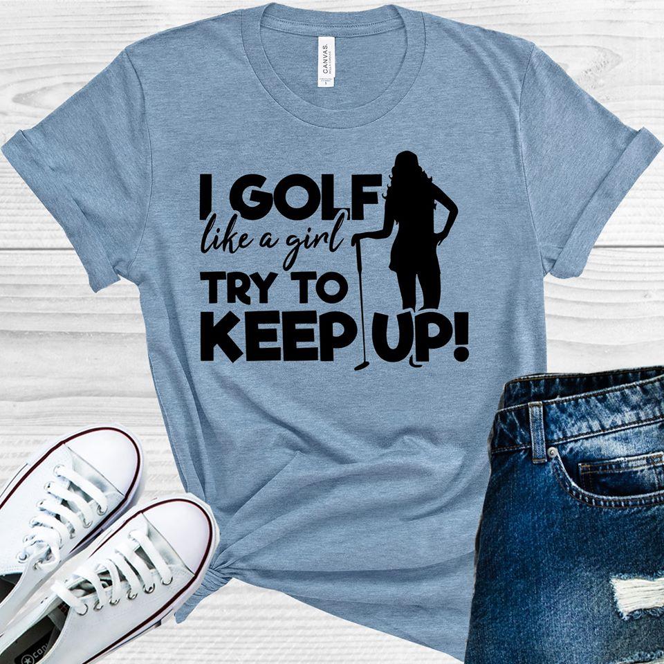 I Golf Like A Girl Try To Keep Up Graphic Tee Graphic Tee