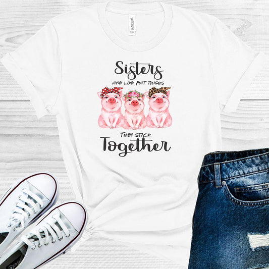 Sisters Are Like Fat Thighs They Stick Together Graphic Tee Graphic Tee
