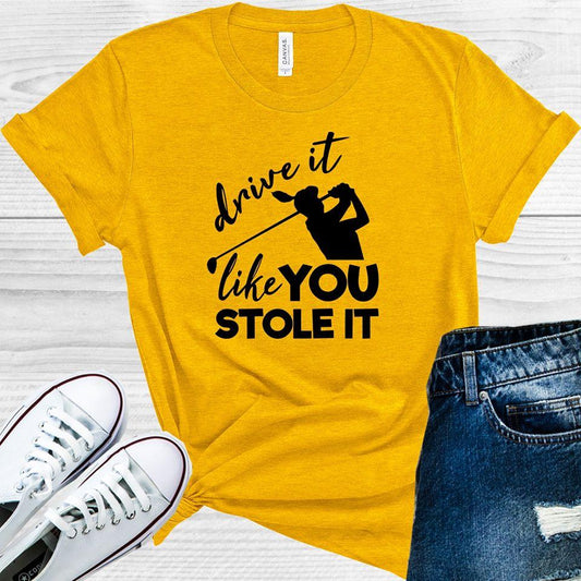 Drive It Like You Stole Graphic Tee Graphic Tee