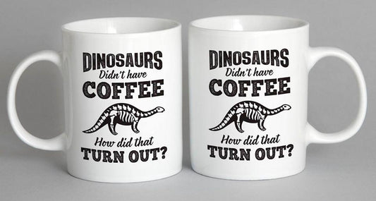 Dinosaurs Didnt Have Coffee How Did That Turn Out Mug
