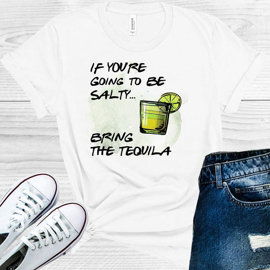 If Youre Going To Be Salty Bring The Tequila Graphic Tee Graphic Tee