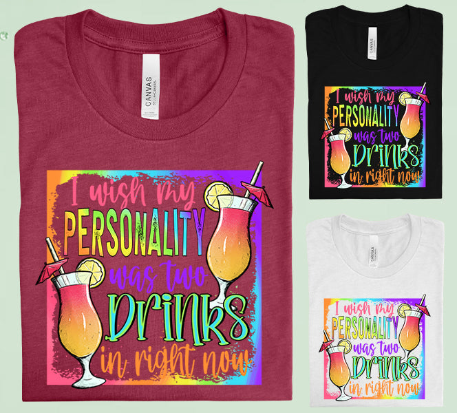 I Wish My Personlity Was Two Drinks In Right Now Graphic Tee Graphic Tee