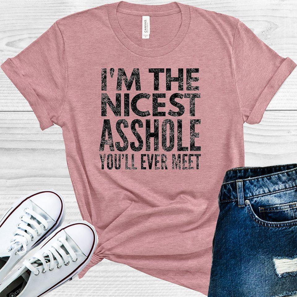 Im The Nicest A**hole Youll Ever Meet Graphic Tee Graphic Tee