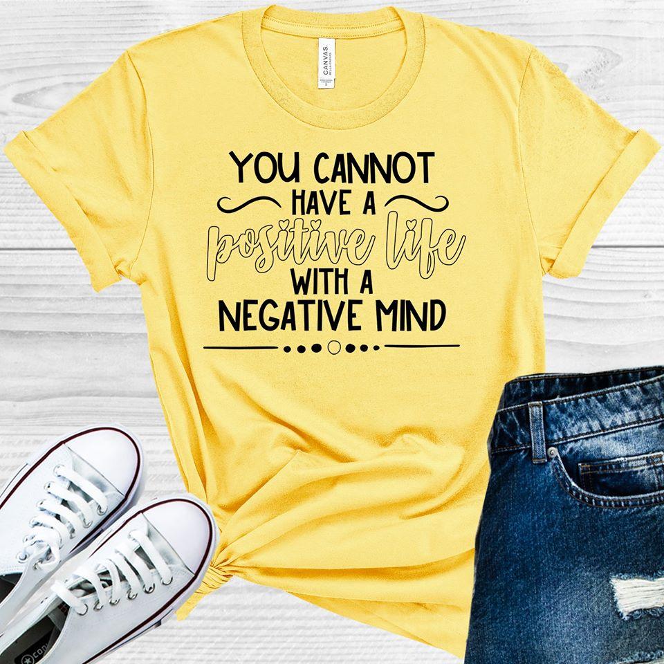 You Cannot Have A Positive Life With Negative Mind Graphic Tee Graphic Tee