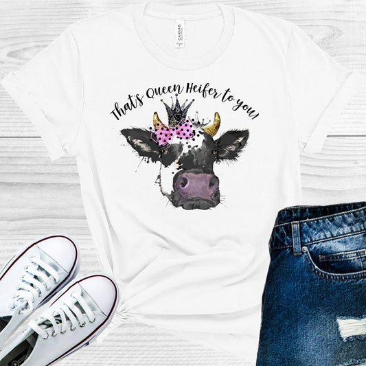 Thats Queen Heifer To You Graphic Tee Graphic Tee