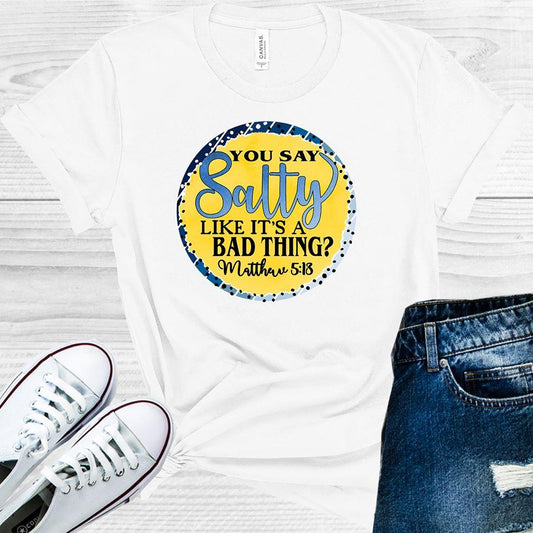 You Say Salty Like Its A Bad Thing Graphic Tee Graphic Tee