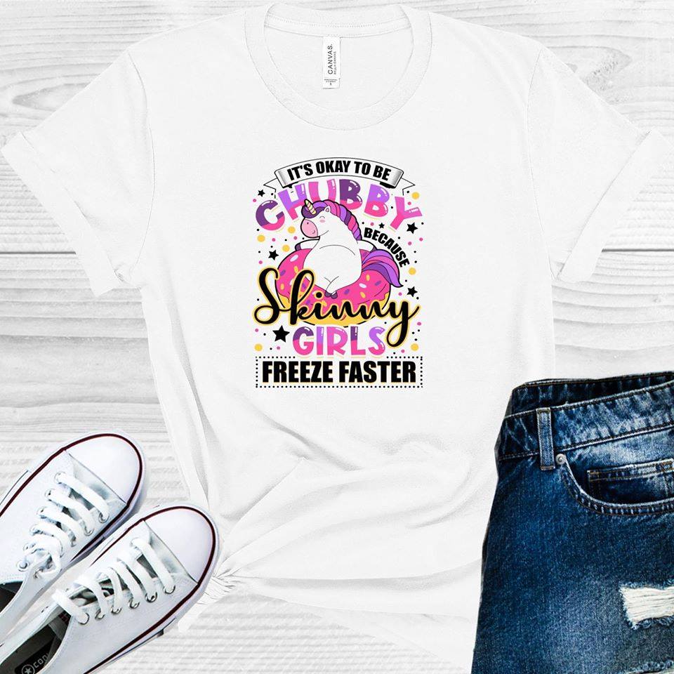 Its Okay To Be Chubby Skinny Girls Freeze Faster Graphic Tee Graphic Tee