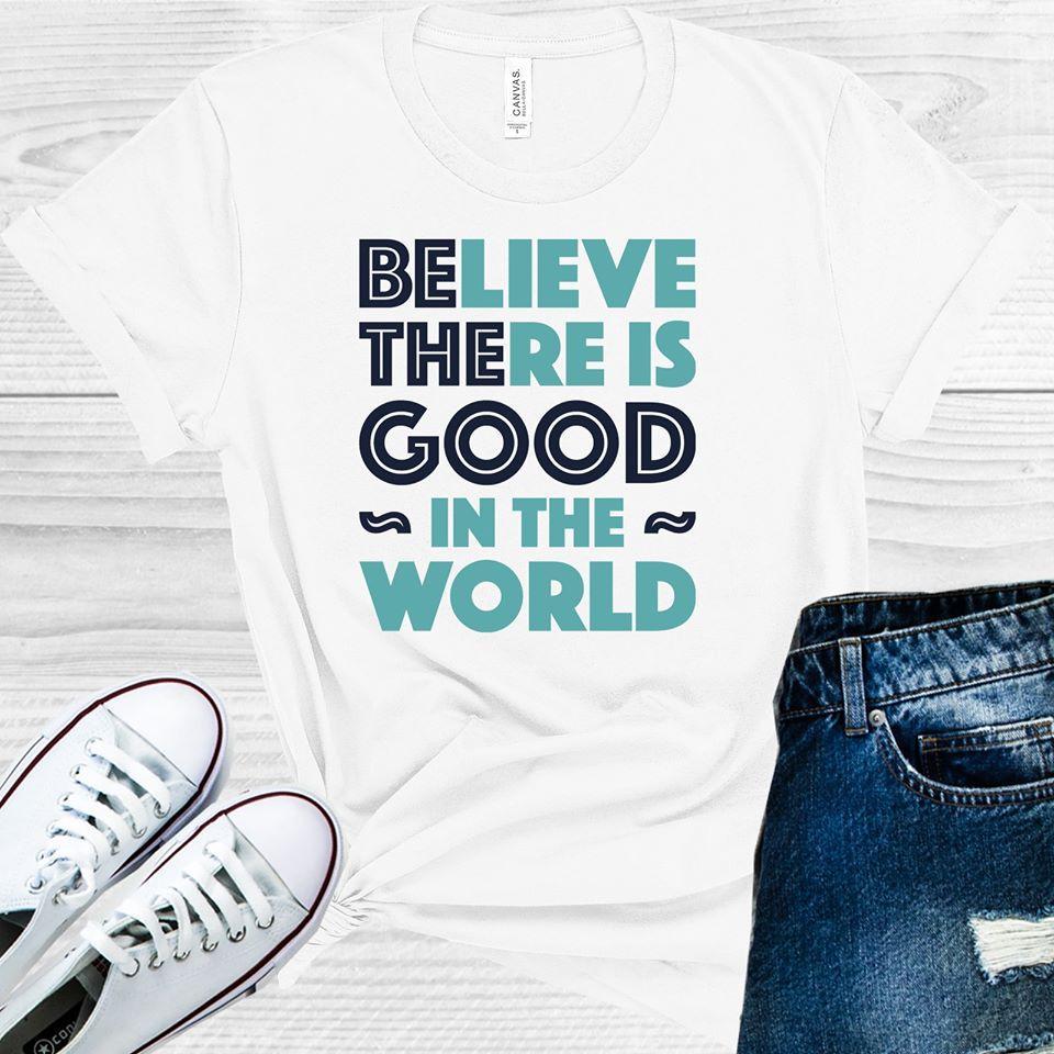 Believe There Is Good In The World Graphic Tee Graphic Tee