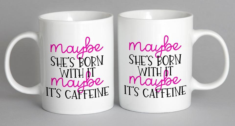 Maybe Shes Born With It Its Caffeine Mug Coffee