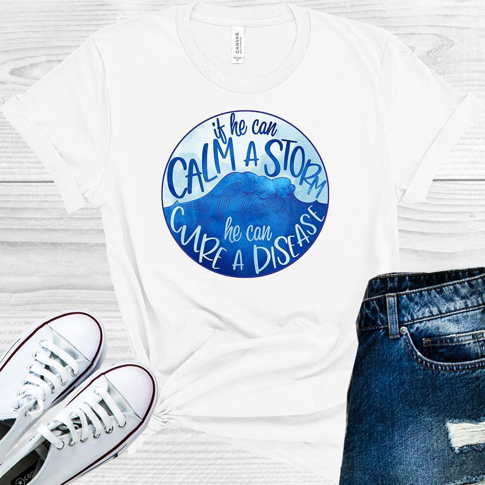 If He Can Calm A Storm Cure Disease Graphic Tee Graphic Tee