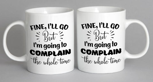 Fine Ill Go But Im Going To Complain The Whole Time Mug Coffee