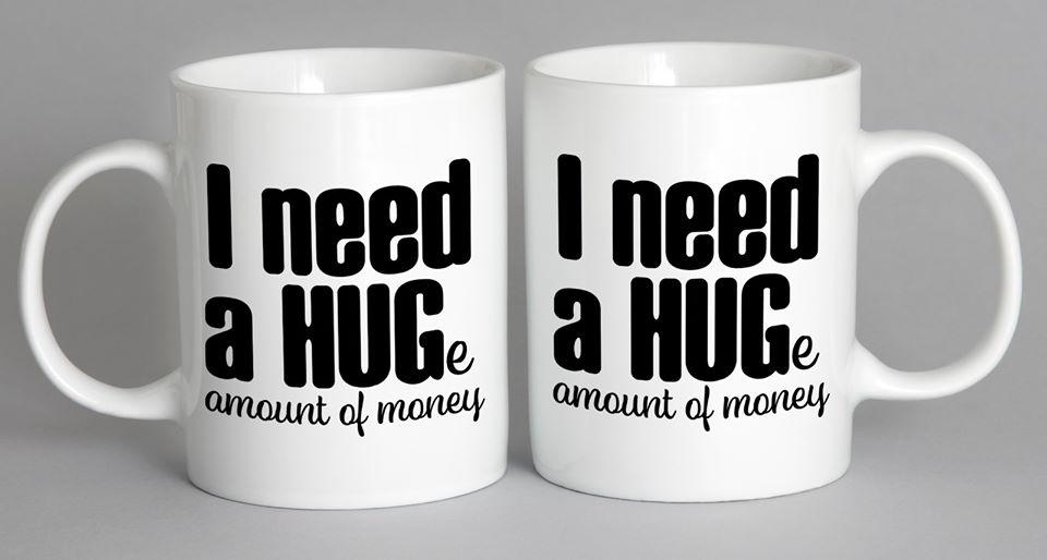 I Need A Huge Amount Of Money Mug Coffee