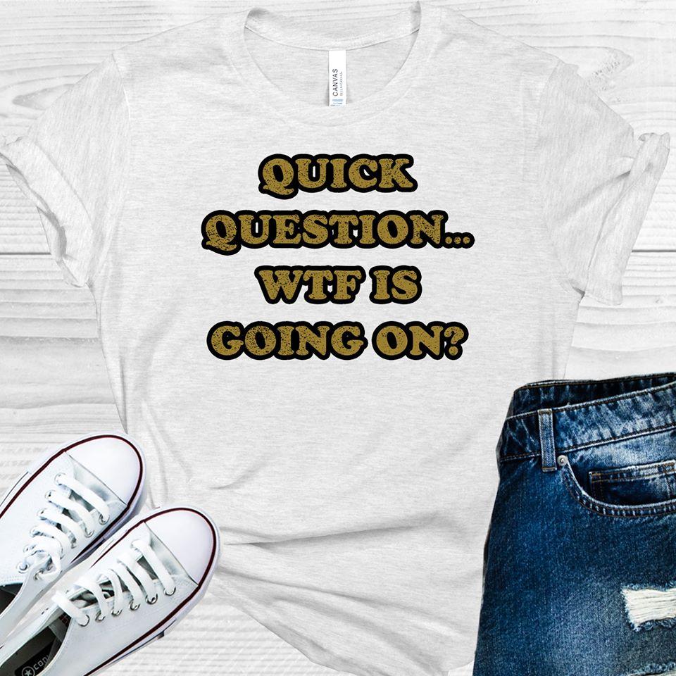 Quick Question Wtf Is Going On Graphic Tee Graphic Tee