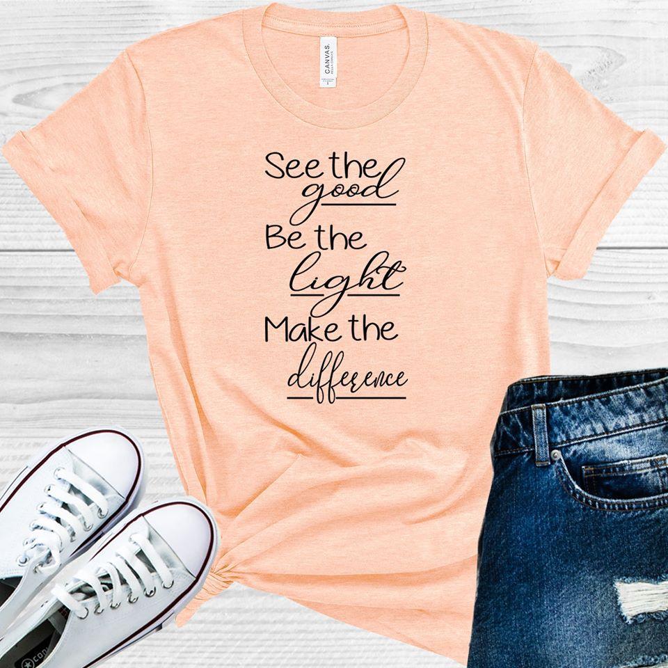 See The Good Be Light Make Difference Graphic Tee Graphic Tee