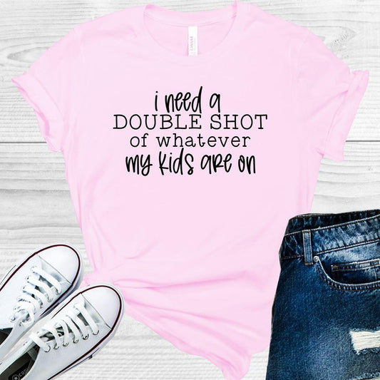 I Need A Double Shot Of Whatever My Kids Are On Graphic Tee Graphic Tee