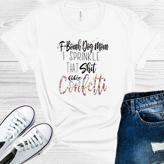 F-Bomb Dog Mom I Sprinkle That S*** Like Confetti Graphic Tee Graphic Tee