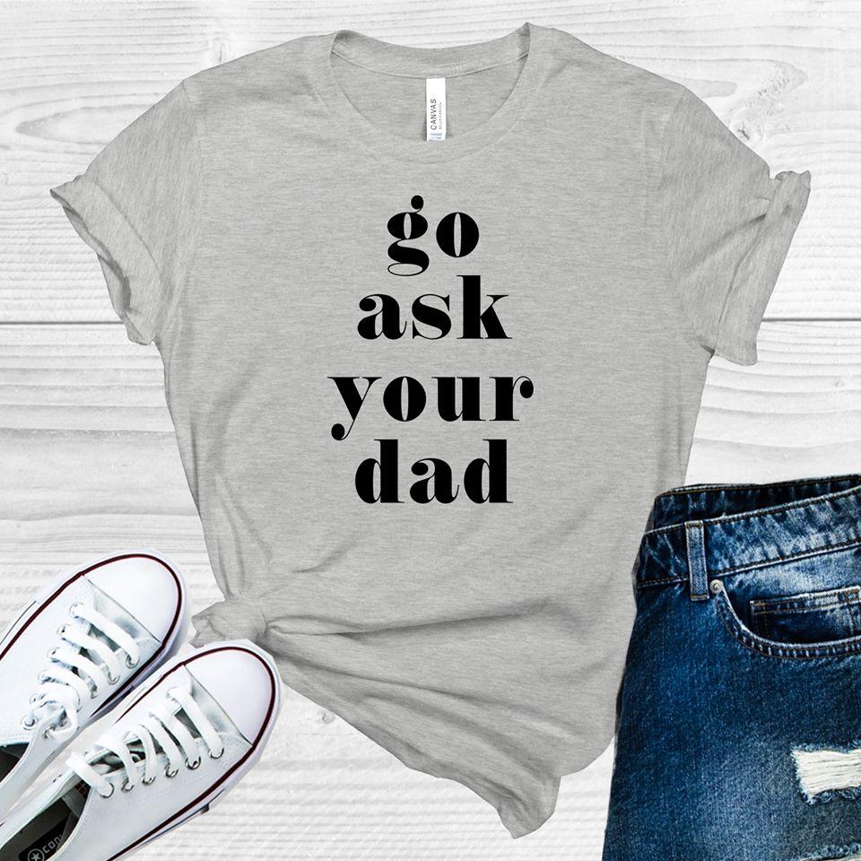 Go Ask Your Dad Graphic Tee Graphic Tee