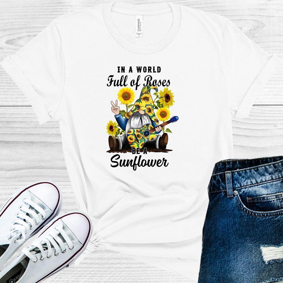 In A World Full Of Roses Be Sunflower Graphic Tee Graphic Tee