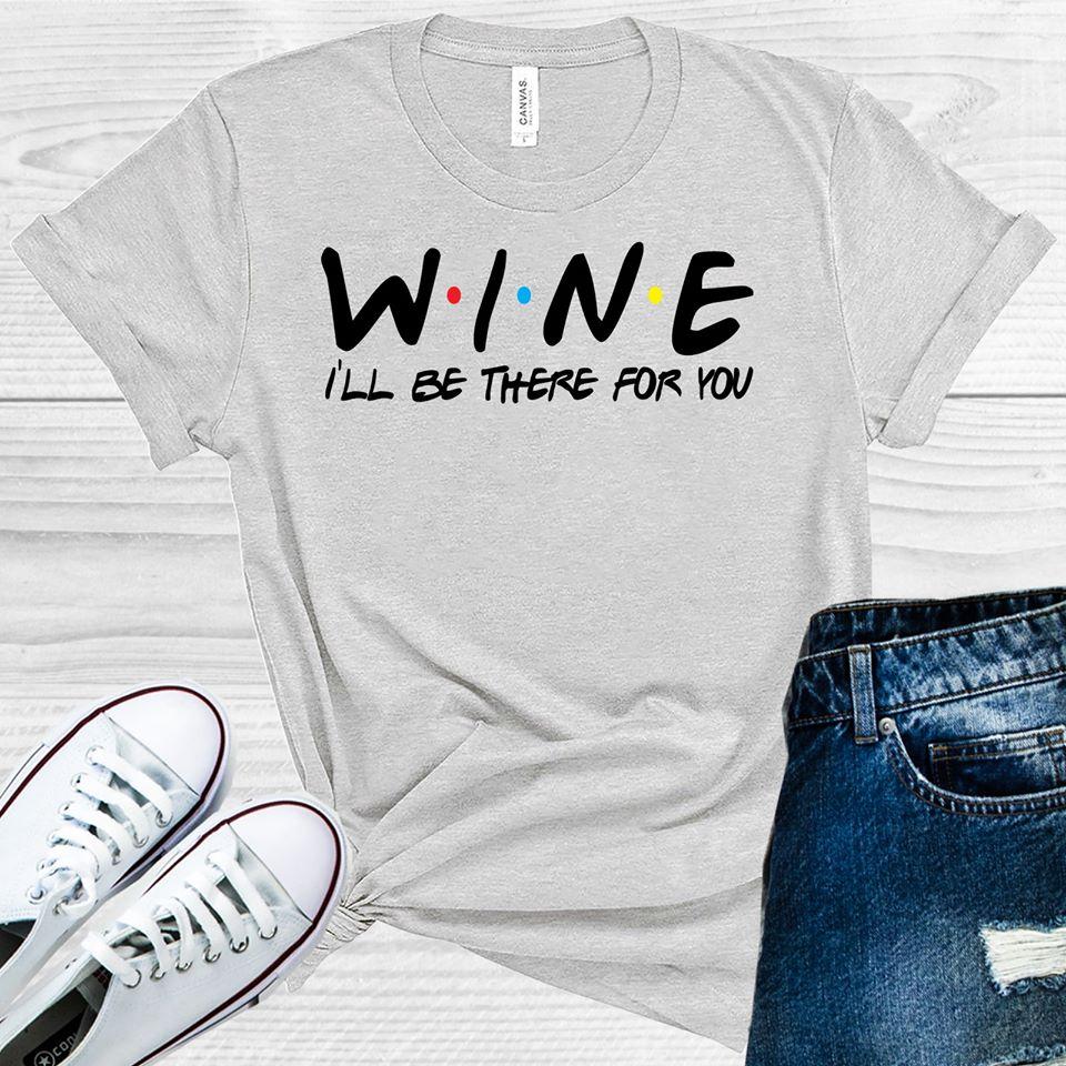 Wine Ill Be There For You Graphic Tee Graphic Tee