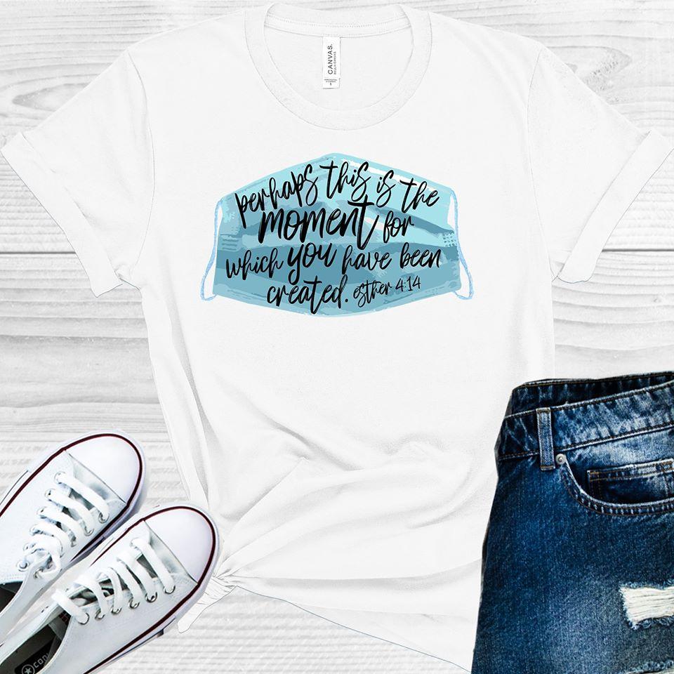 Perhaps This Is The Moment For Which Youve Been Created Graphic Tee Graphic Tee