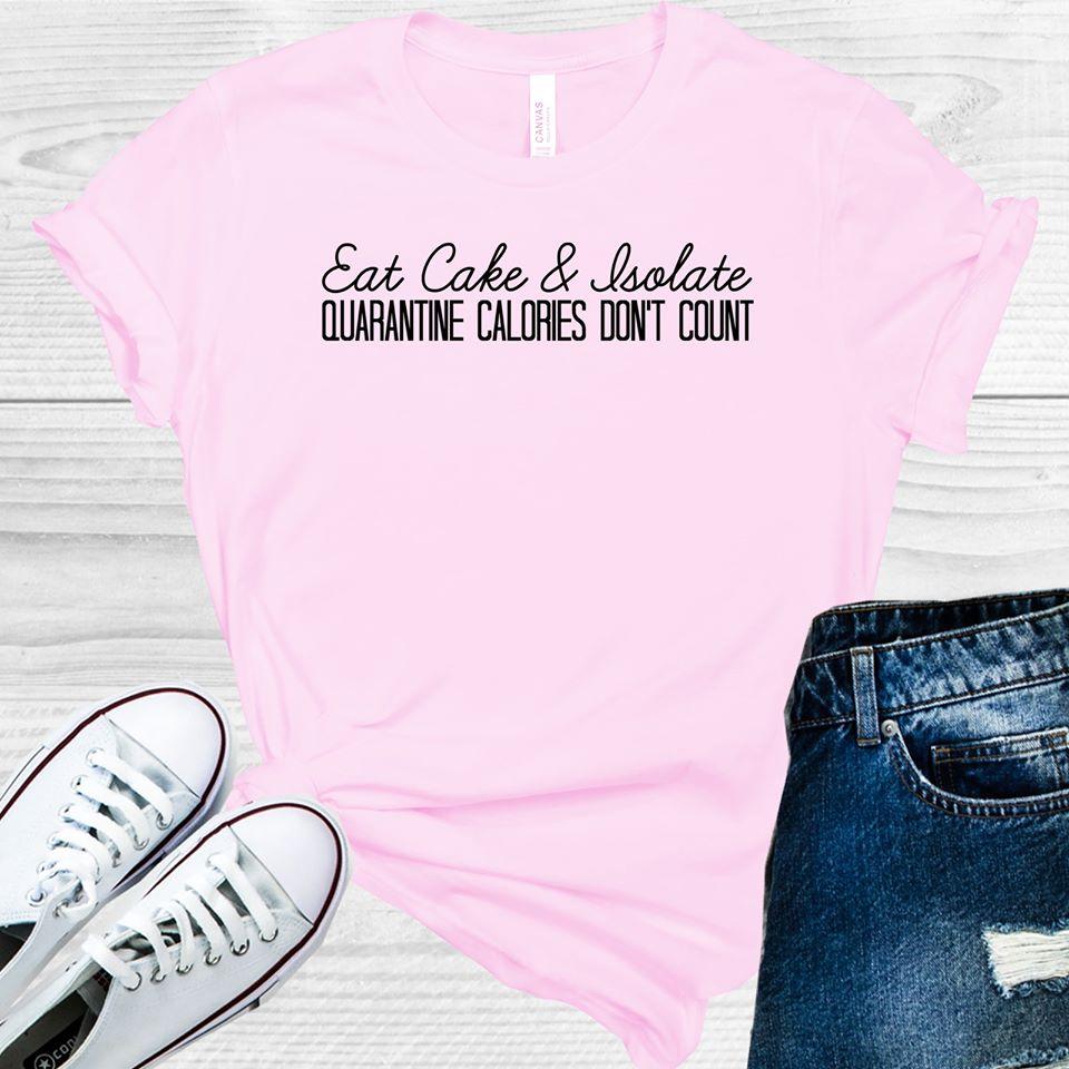 Eat Cake & Isolate Quarantine Calories Dont Count Graphic Tee Graphic Tee