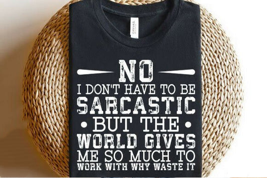 I Don't Have to Be Sarcastic Graphic Tee