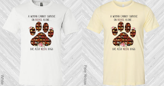 A Woman Cannot Survive On Books Alone She Also Needs Dogs Graphic Tee Graphic Tee