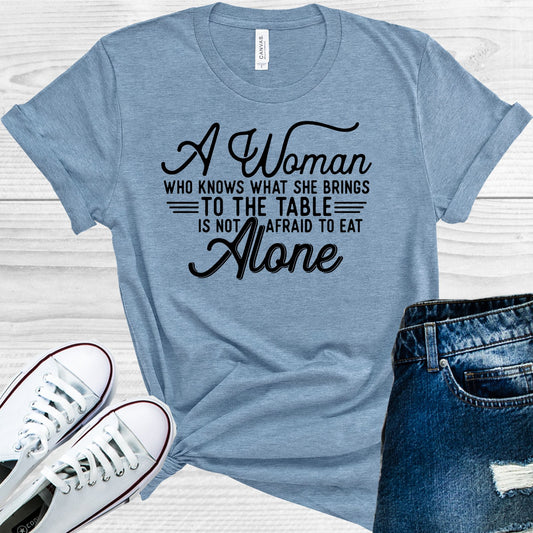 A Woman Who Knows What She Brings To The Table Is Not Afraid Eat Alone Graphic Tee Graphic Tee