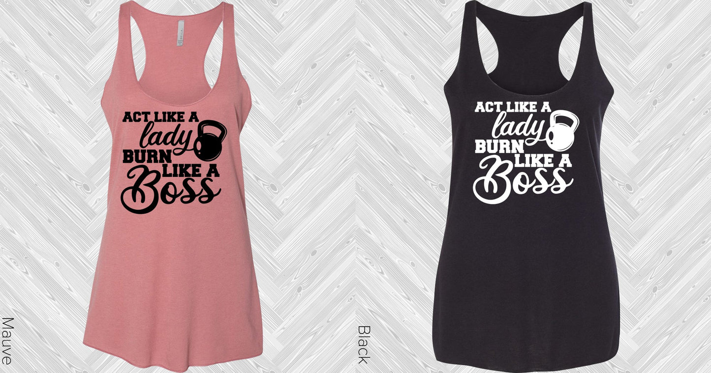 Act Like A Lady Burn Boss Graphic Tee Graphic Tee