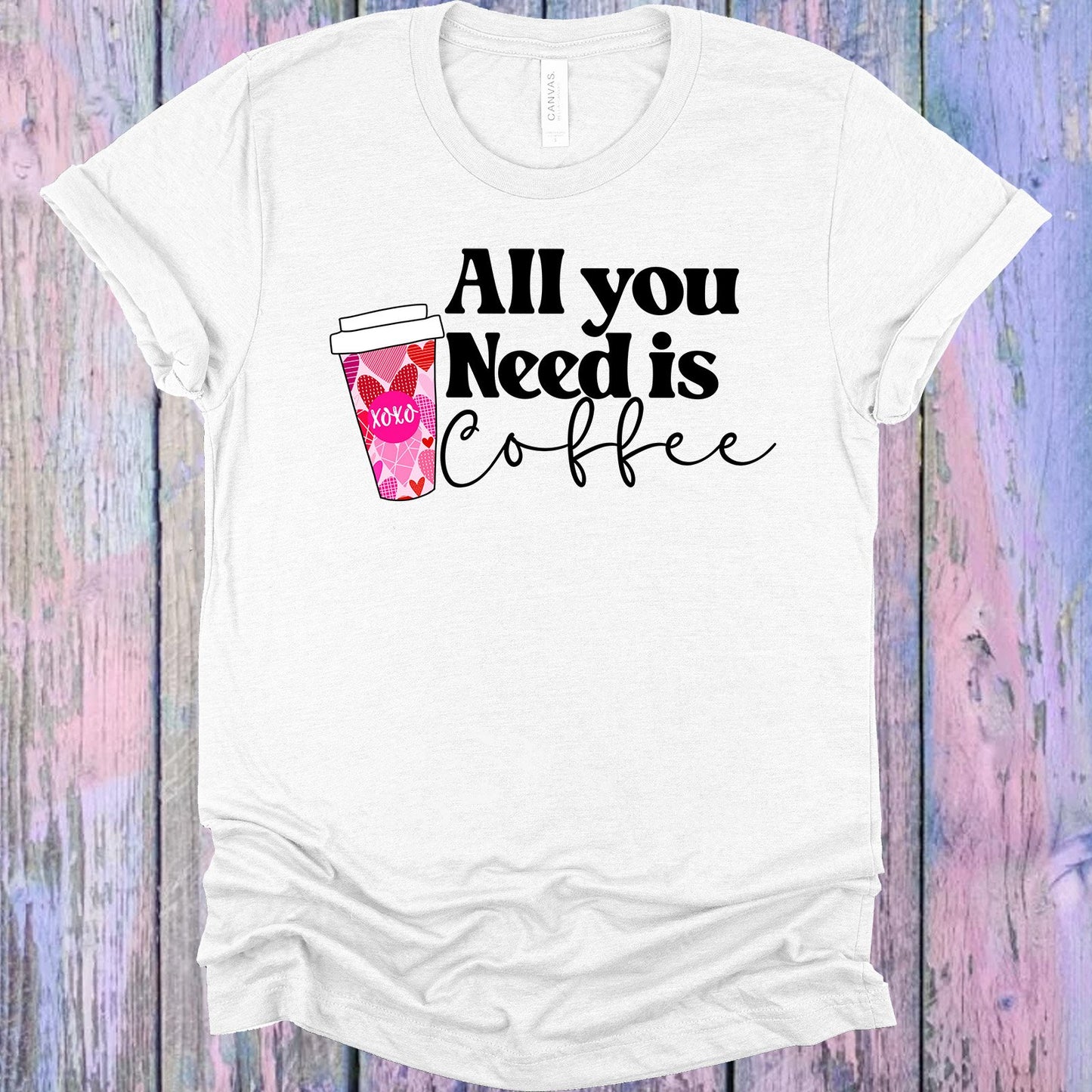 All You Need Is Coffee Graphic Tee Graphic Tee