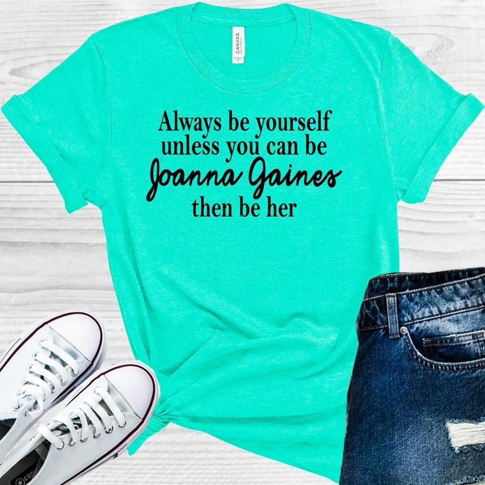 Always Be Yourself Unless You Can Joanna Gaines Then Her Graphic Tee Graphic Tee