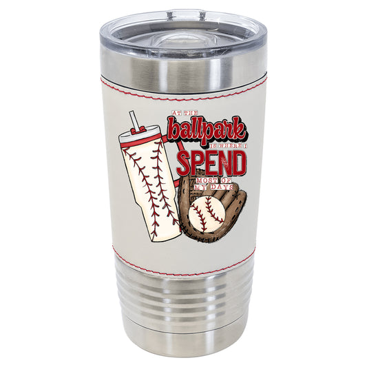 At the Ball Park is Where I Spend Most of My Days Tumbler