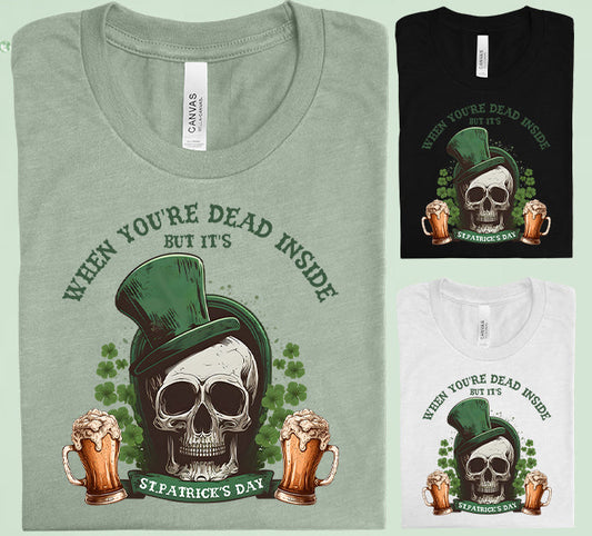When Youre Dead Inside But Its St. Patricks Day Graphic Tee Graphic Tee